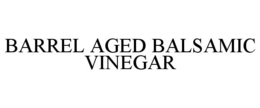 BARREL AGED BALSAMIC VINEGAR trademark