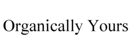 ORGANICALLY YOURS trademark