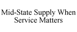 MID-STATE SUPPLY WHEN SERVICE MATTERS trademark