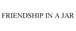 FRIENDSHIP IN A JAR trademark
