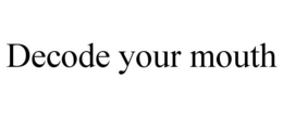 DECODE YOUR MOUTH trademark