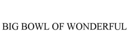 BIG BOWL OF WONDERFUL trademark