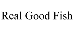REAL GOOD FISH trademark