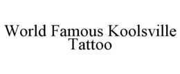 WORLD FAMOUS KOOLSVILLE TATTOO trademark
