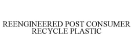 REENGINEERED POST CONSUMER RECYCLE PLASTIC trademark
