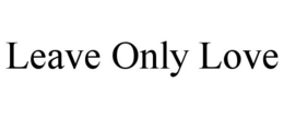 LEAVE ONLY LOVE trademark