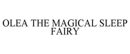OLEA THE MAGICAL SLEEP FAIRY trademark