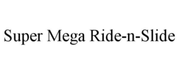 SUPER MEGA RIDE-N-SLIDE trademark