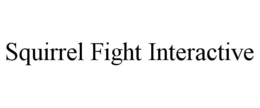 SQUIRREL FIGHT INTERACTIVE trademark