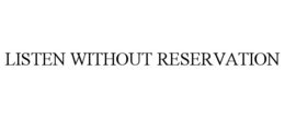LISTEN WITHOUT RESERVATION trademark