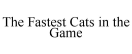 THE FASTEST CATS IN THE GAME trademark