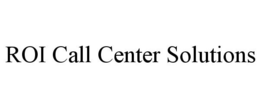 ROI CALL CENTER SOLUTIONS trademark
