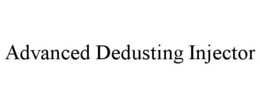 ADVANCED DEDUSTING INJECTOR trademark