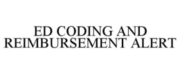 ED CODING AND REIMBURSEMENT ALERT trademark