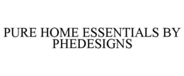 PURE HOME ESSENTIALS BY PHEDESIGNS trademark