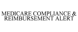 MEDICARE COMPLIANCE & REIMBURSEMENT ALERT trademark