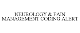 NEUROLOGY & PAIN MANAGEMENT CODING ALERT trademark