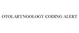 OTOLARYNGOLOGY CODING ALERT trademark