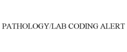 PATHOLOGY/LAB CODING ALERT trademark