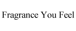 FRAGRANCE YOU FEEL trademark