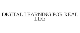 DIGITAL LEARNING FOR REAL LIFE trademark