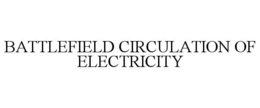 BATTLEFIELD CIRCULATION OF ELECTRICITY trademark