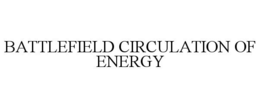 BATTLEFIELD CIRCULATION OF ENERGY trademark
