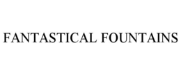 FANTASTICAL FOUNTAINS trademark