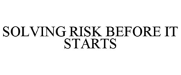 SOLVING RISK BEFORE IT STARTS trademark