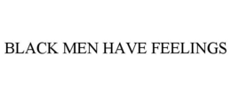 BLACK MEN HAVE FEELINGS trademark