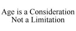 AGE IS A CONSIDERATION NOT A LIMITATION trademark