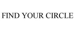 FIND YOUR CIRCLE trademark