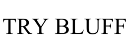 TRY BLUFF trademark