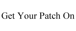 GET YOUR PATCH ON trademark
