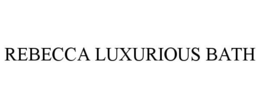 REBECCA LUXURIOUS BATH trademark