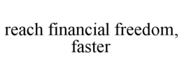 REACH FINANCIAL FREEDOM, FASTER trademark