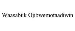 WAASABIIK OJIBWEMOTAADIWIN trademark