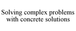 SOLVING COMPLEX PROBLEMS WITH CONCRETE SOLUTIONS trademark