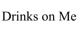 DRINKS ON ME trademark