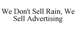 WE DON'T SELL RAIN, WE SELL ADVERTISING trademark