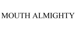 MOUTH ALMIGHTY trademark