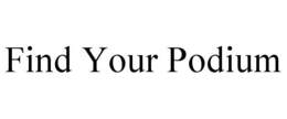 FIND YOUR PODIUM trademark