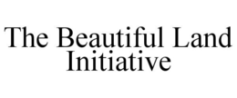 THE BEAUTIFUL LAND INITIATIVE trademark