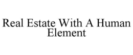 REAL ESTATE WITH A HUMAN ELEMENT trademark