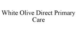 WHITE OLIVE DIRECT PRIMARY CARE trademark