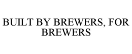 BUILT BY BREWERS, FOR BREWERS trademark