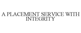 A PLACEMENT SERVICE WITH INTEGRITY trademark