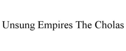 UNSUNG EMPIRES THE CHOLAS trademark