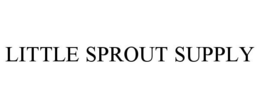 LITTLE SPROUT SUPPLY trademark