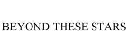 BEYOND THESE STARS trademark